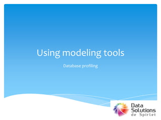 Using modeling tools
Database profiling
 