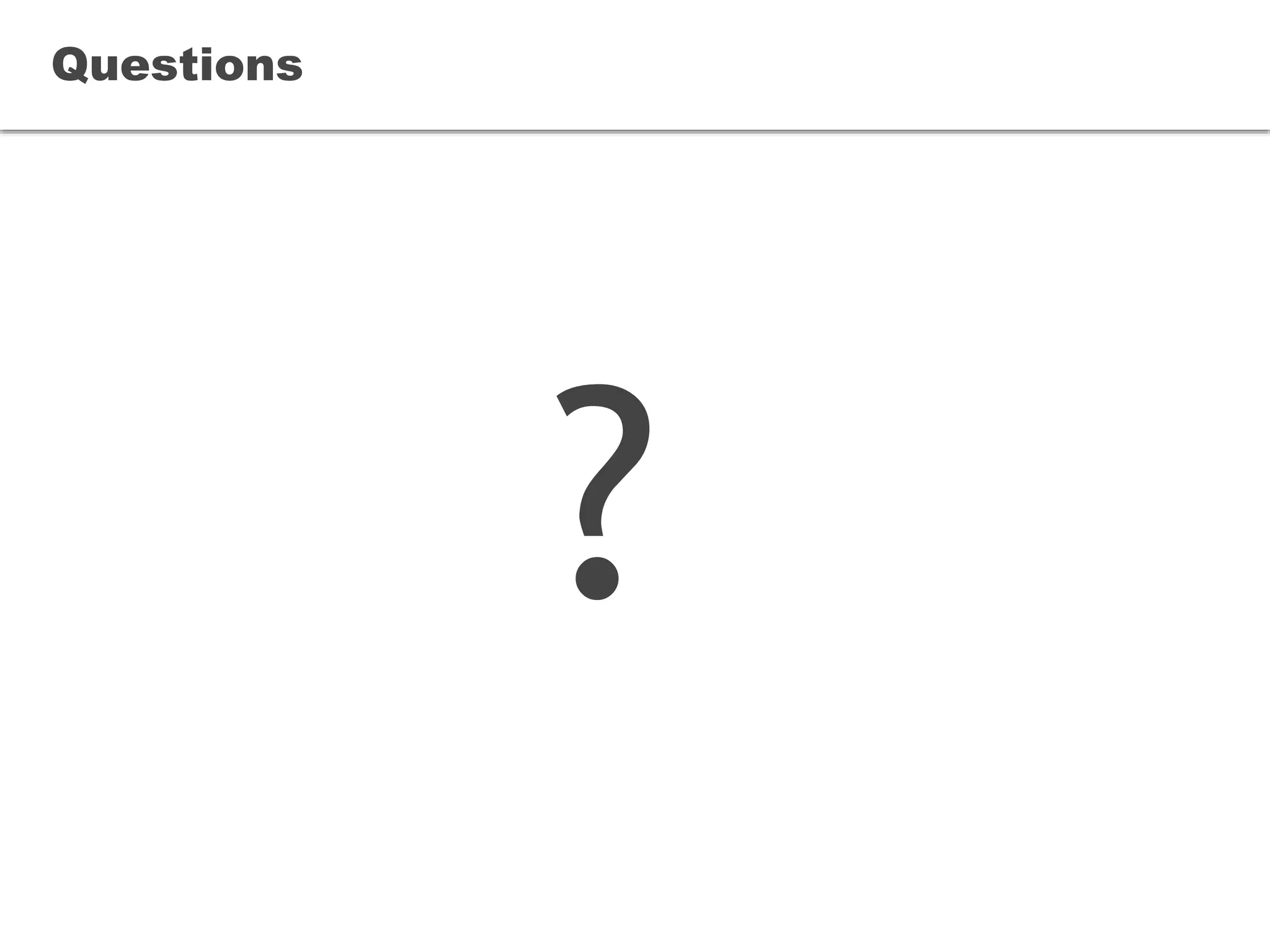 Questions
?
 