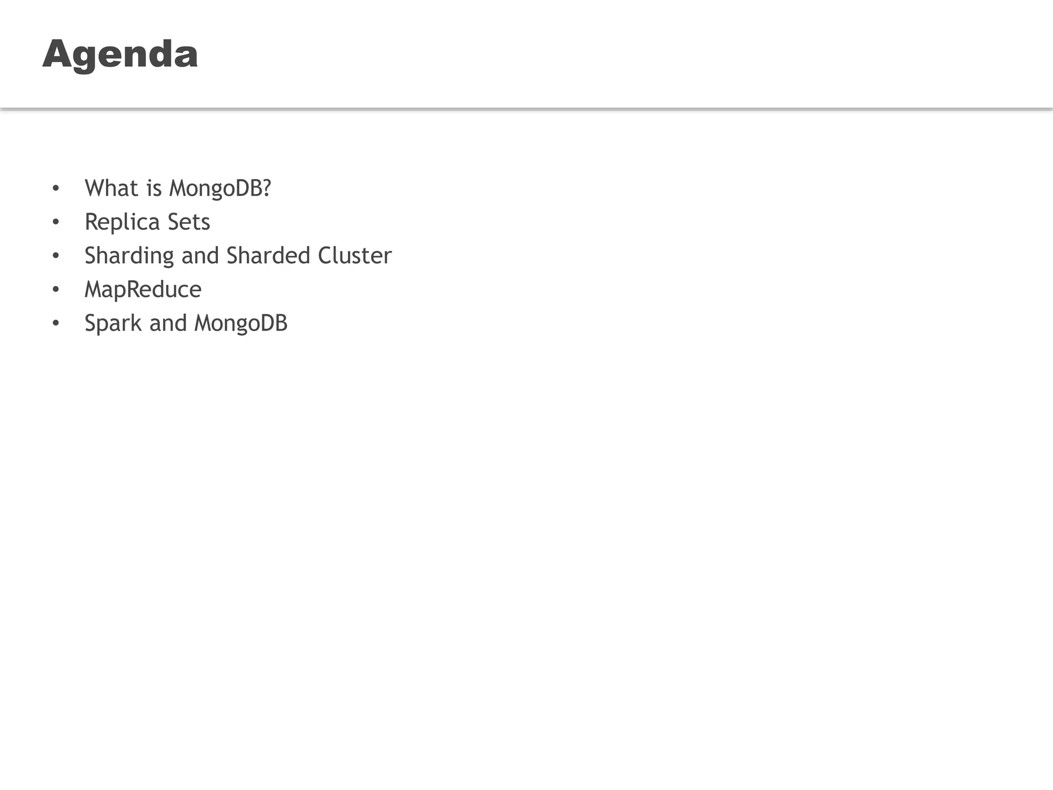 Agenda
• What is MongoDB?
• Replica Sets
• Sharding and Sharded Cluster
• MapReduce
• Spark and MongoDB
 