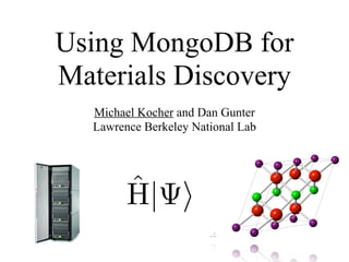 Using MongoDB for
Materials Discovery
   Michael Kocher and Dan Gunter
   Lawrence Berkeley National Lab
 