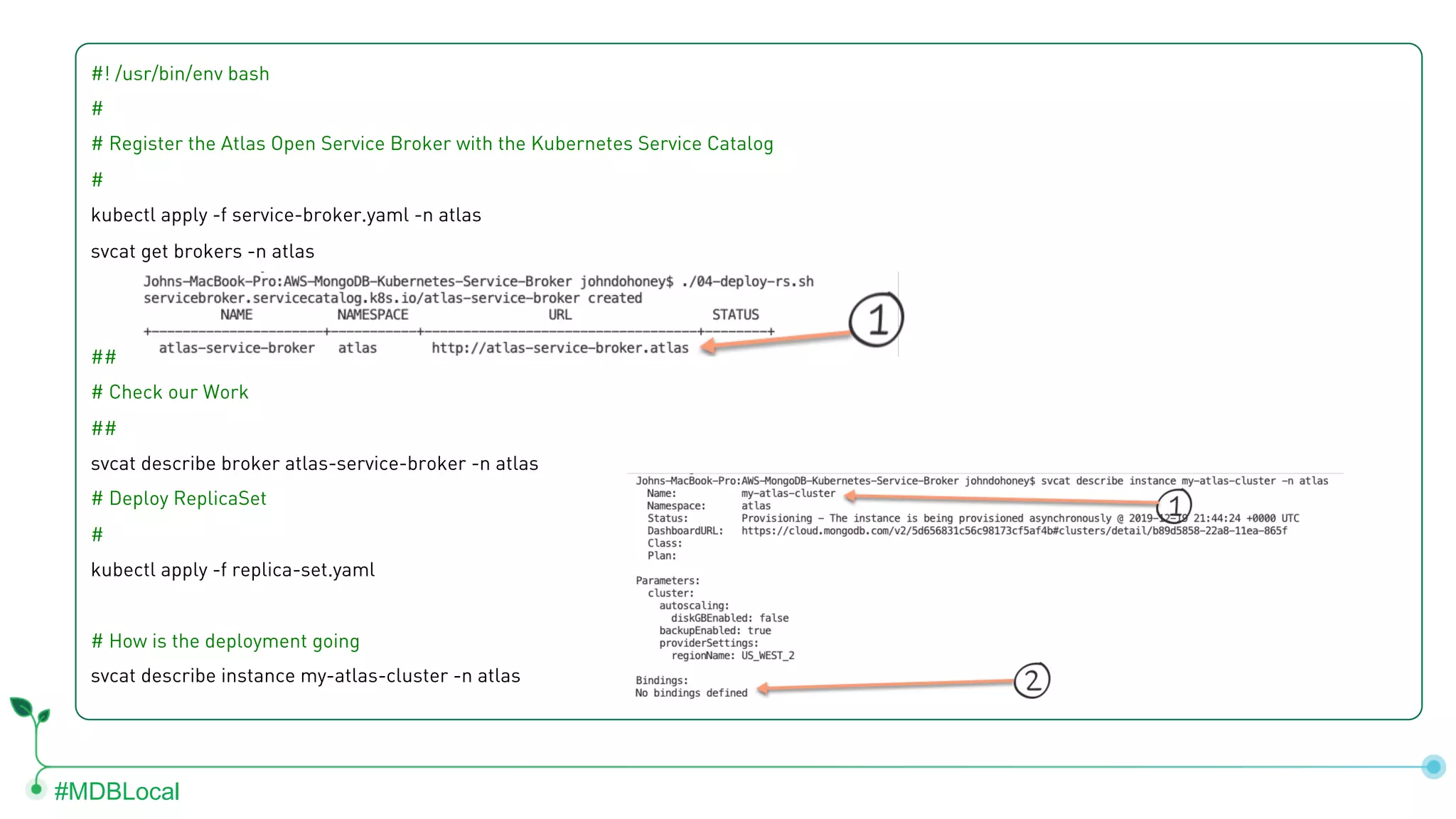 #MDBLocal #! /usr/bin/env bash # # Register the Atlas Open Service Broker with the Kubernetes Service Catalog # kubectl apply -f service-broker.yaml -n atlas svcat get brokers -n atlas ## # Check our Work ## svcat describe broker atlas-service-broker -n atlas # Deploy ReplicaSet # kubectl apply -f replica-set.yaml # How is the deployment going svcat describe instance my-atlas-cluster -n atlas 