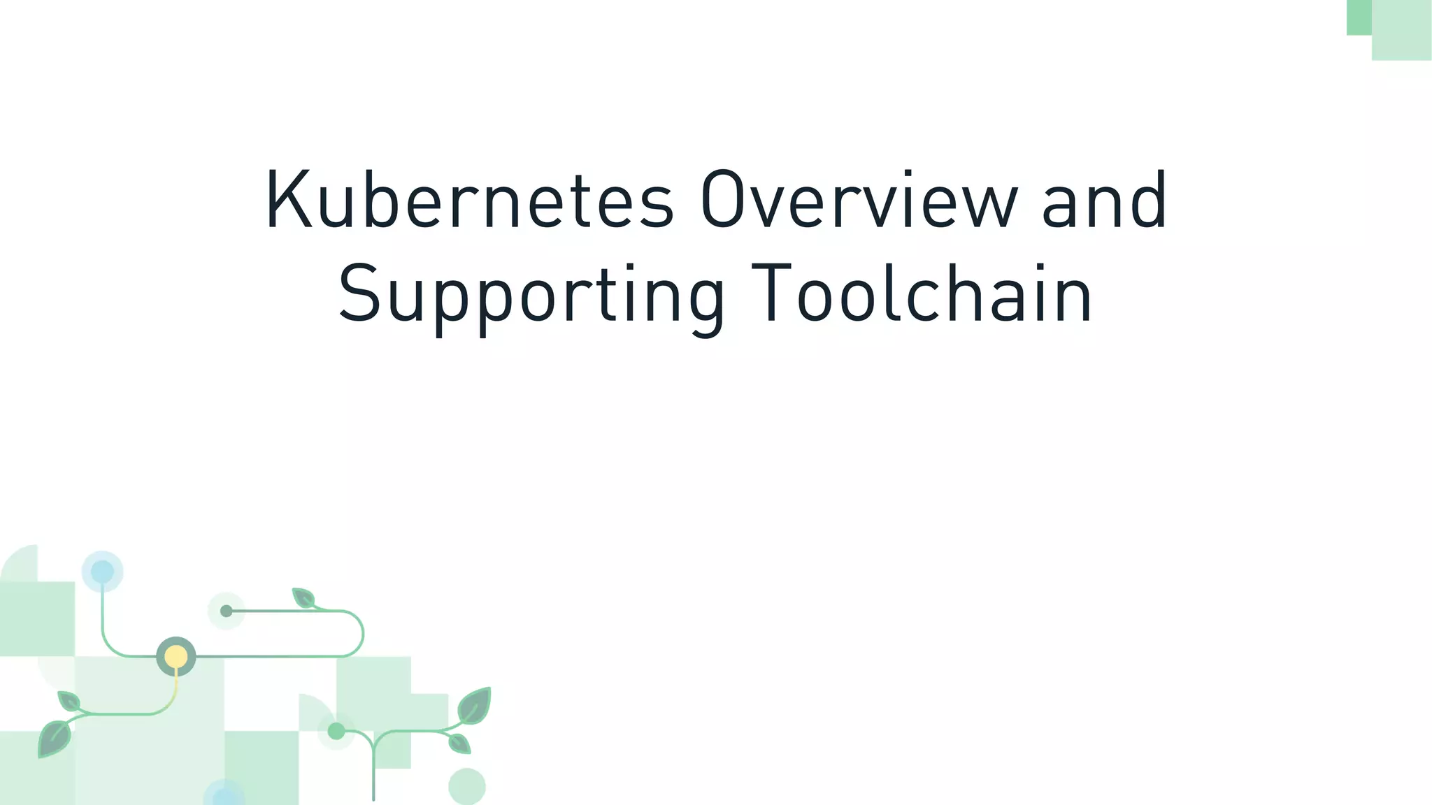 Kubernetes Overview and Supporting Toolchain 