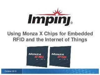 Using Monza X Chips for Embedded
RFID and the Internet of Things

October 2013

 
