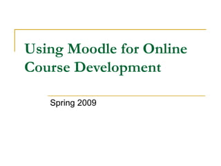 Using Moodle for Online Course Development Spring 2009 