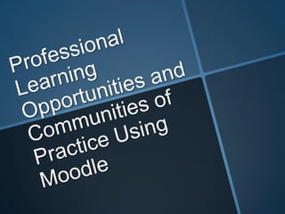 Professional Learning Opportunities and Communities of Practice Using Moodle 