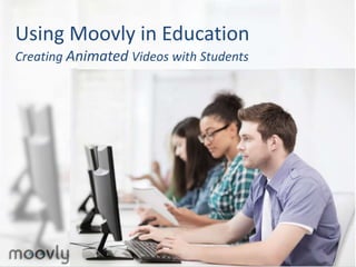 Using Moovly in Education
Creating Animated Videos with Students
 