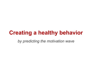 Creating a healthy behavior
   by predicting the motivation wave
 