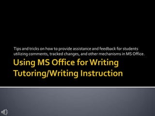 Tips and tricks on how to provide assistance and feedback for students
utilizing comments, tracked changes, and other mechanisms in MS Office.
 