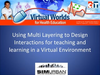 Using Multi Layering to Design Interactions for teaching and learning in a Virtual Environment 