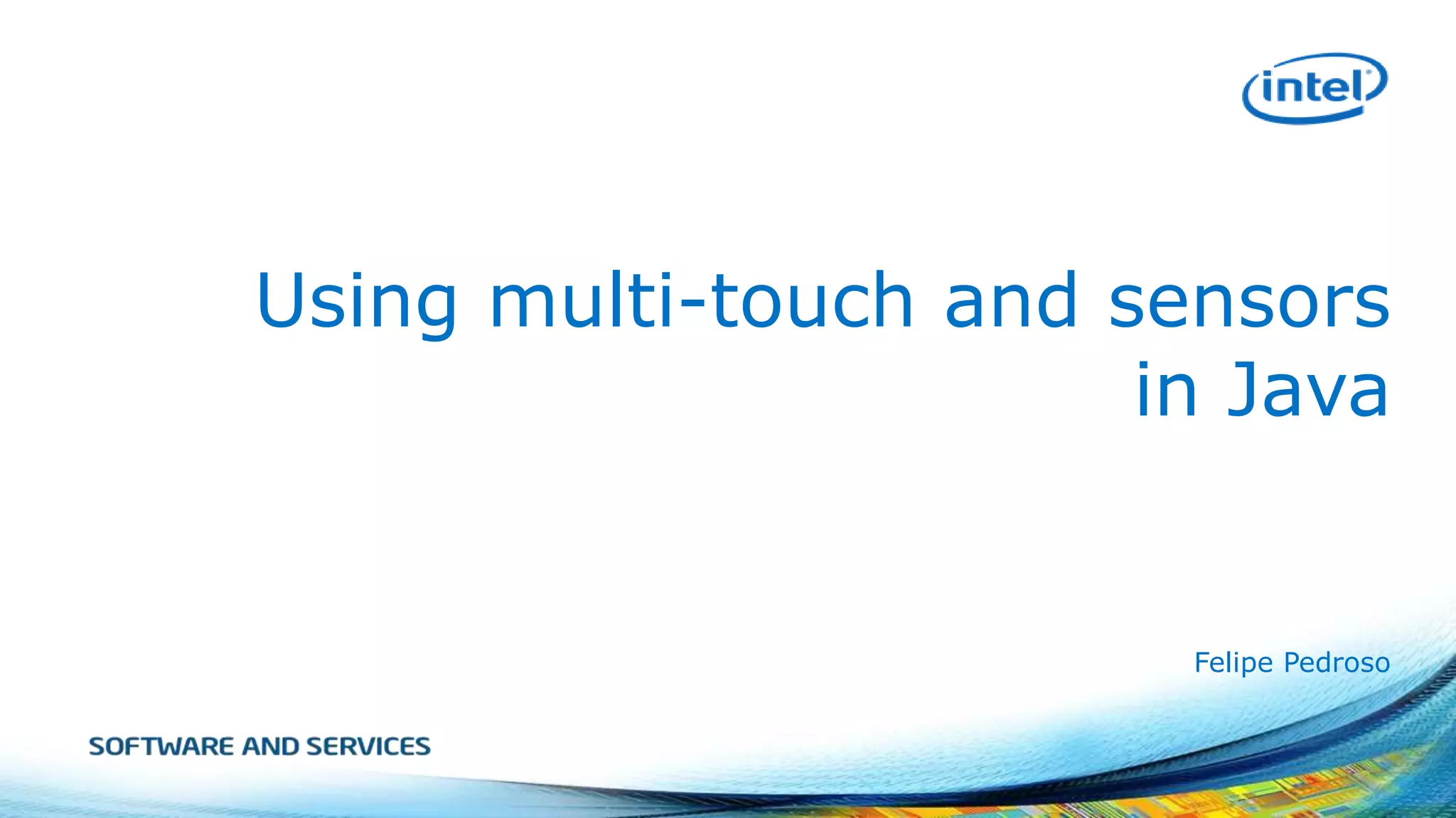 Using multi-touch and sensors
in Java

Felipe Pedroso

 