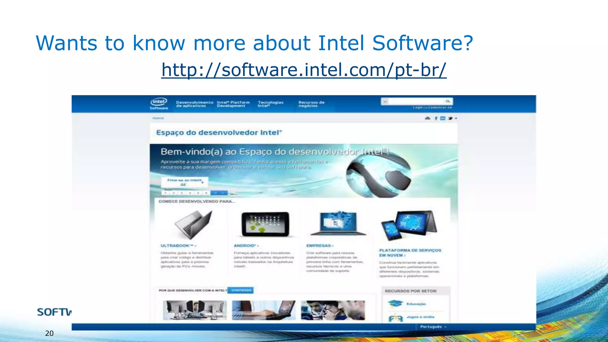 Wants to know more about Intel Software?
http://software.intel.com/pt-br/

20

 
