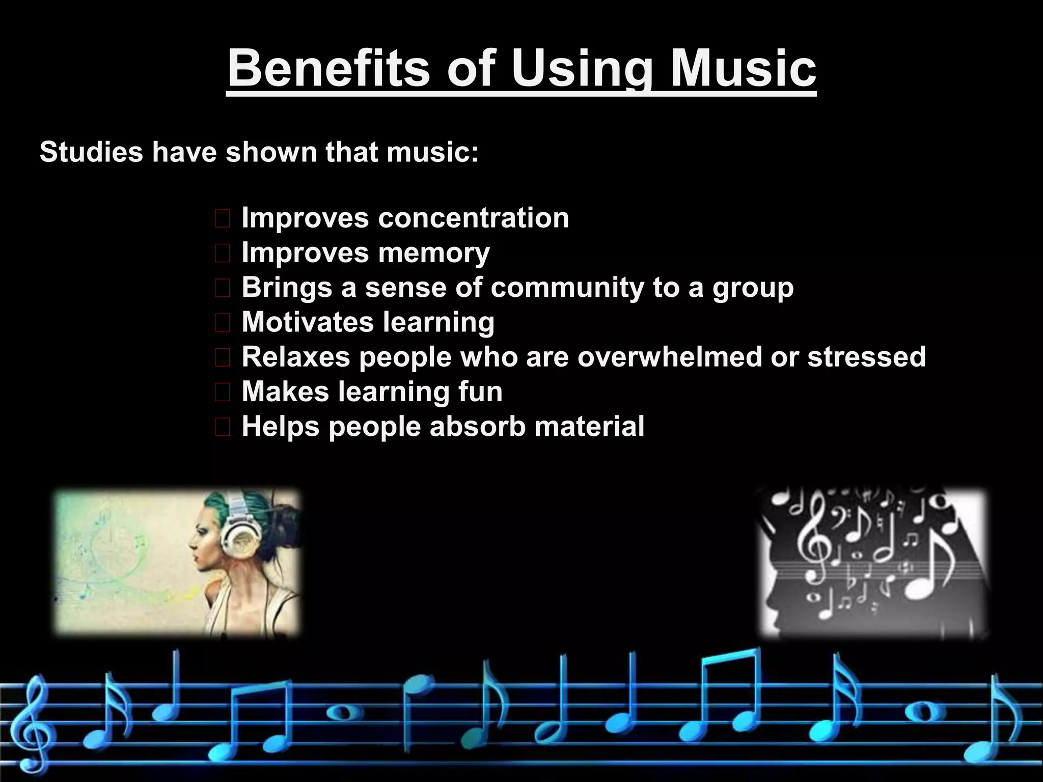 Benefits of Using MusicStudies have shown that music: Improves concentration 