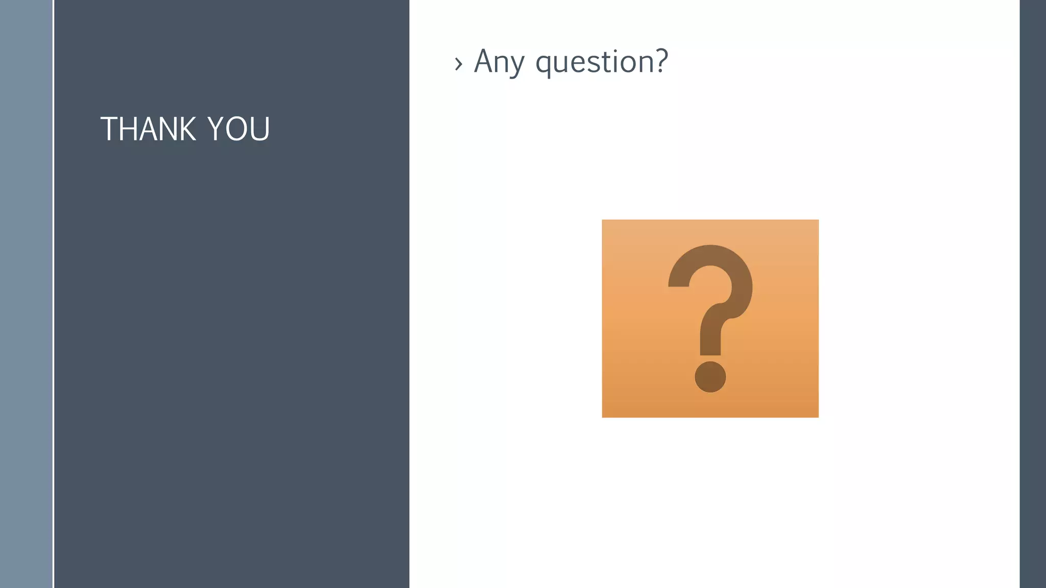 THANK YOU
› Any question?
 
