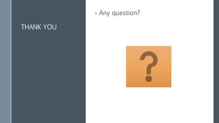 THANK YOU
› Any question?
 