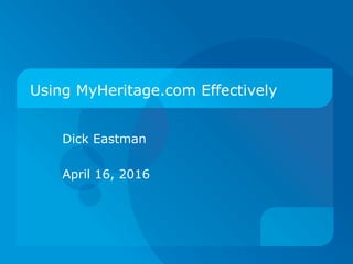 Using MyHeritage.com Effectively
Dick Eastman
4 June 2017
 