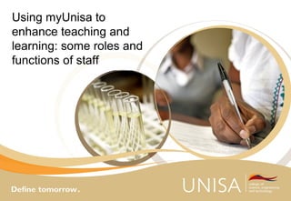 Using myUnisa to
enhance teaching and
learning: some roles and
functions of staff
 