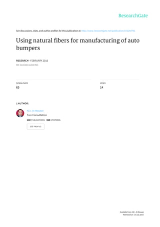 See	discussions,	stats,	and	author	profiles	for	this	publication	at:	http://www.researchgate.net/publication/272254791
Using	natural	fibers	for	manufacturing	of	auto
bumpers
RESEARCH	·	FEBRUARY	2015
DOI:	10.13140/2.1.2310.9921
DOWNLOADS
65
VIEWS
14
1	AUTHOR:
Ali	I.	Al-Mosawi
Free	Consultation
160	PUBLICATIONS			468	CITATIONS			
SEE	PROFILE
Available	from:	Ali	I.	Al-Mosawi
Retrieved	on:	13	July	2015
 