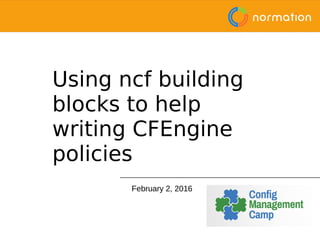 1
Using ncf building
blocks to help
writing CFEngine
policies
February 2, 2016
 