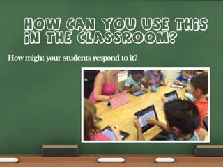 How might your students respond to it?

 