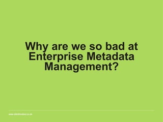 Why are we so bad at
Enterprise Metadata
Management?
 