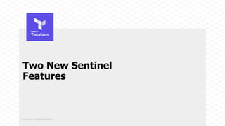 Copyright © 2020 HashiCorp
Two New Sentinel
Features
 