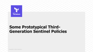Copyright © 2020 HashiCorp
Some Prototypical Third-
Generation Sentinel Policies
 