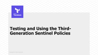 Copyright © 2020 HashiCorp
Testing and Using the Third-
Generation Sentinel Policies
 