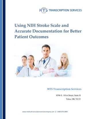 Using NIH Stroke Scale and
Accurate Documentation for Better
Patient Outcomes
MTS Transcription Services
8596 E. 101st Street, Suite H
Tulsa, OK 74133
www.medicaltranscriptionservicecompany.com | 1-800-670-2809
 