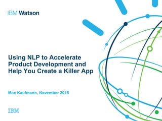 Using NLP to Accelerate
Product Development and
Help You Create a Killer App
Max Kaufmann, November 2015
 
