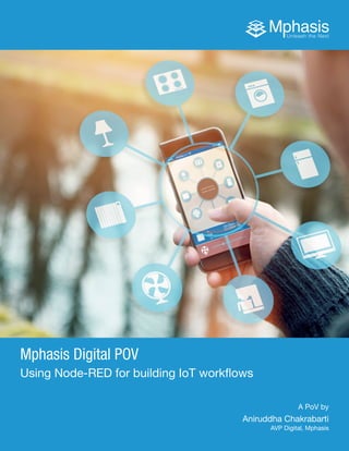 1Using Swift for All Apple Platforms Mphasis
Mphasis Digital POV
Using Node-RED for building IoT workflows
A PoV by
Aniruddha Chakrabarti
AVP Digital, Mphasis
 