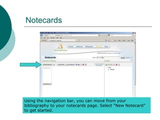Notecards
Using the navigation bar, you can move from your
bibliography to your notecards page. Select “New Notecard”
to get started.
 