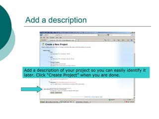 Add a description
Add a description of your project so you can easily identify it
later. Click “Create Project” when you are done.
 