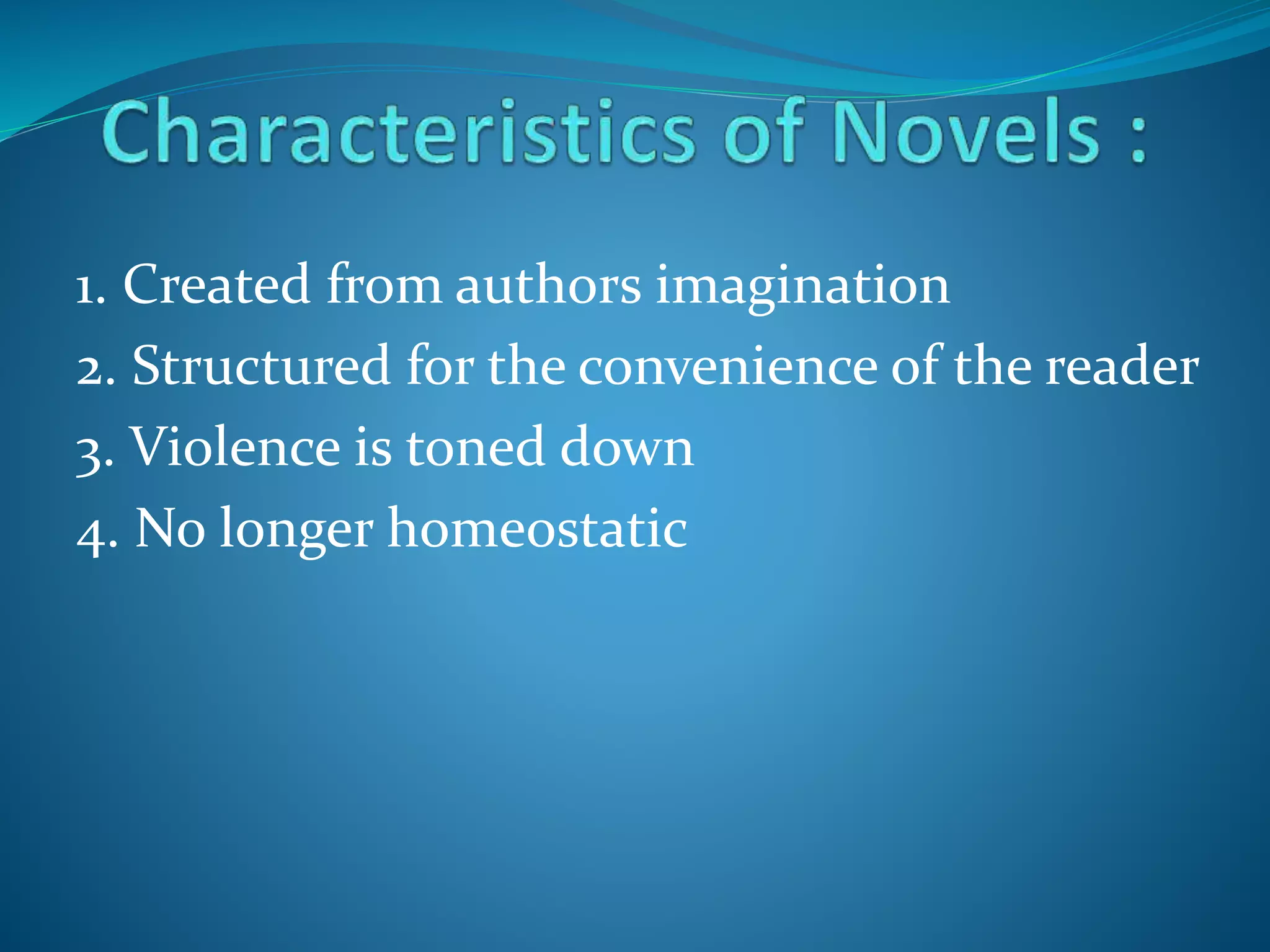 1. Created from authors imagination 
2. Structured for the convenience of the reader 
3. Violence is toned down 
4. No longer homeostatic 
 