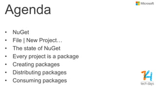 Agenda
• NuGet
• File | New Project…
• The state of NuGet
• Every project is a package
• Creating packages
• Distributing packages
• Consuming packages
 