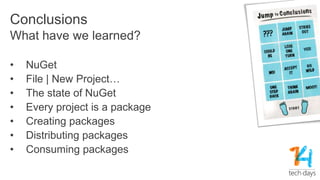 “Stop just consuming
NuGet packages. Re-
think your development
by also creating them. It’s
a logical evolution.”
- Maarte...