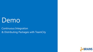 Demo 
Continuous Integration 
& Distributing Packages with TeamCity 
 