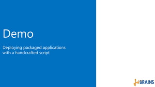 Demo 
Deploying packaged applications 
with a handcrafted script 
 