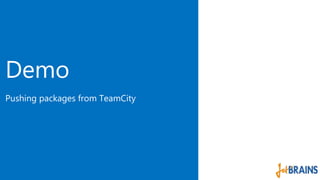 Demo 
Pushing packages from TeamCity 
 