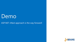 Demo 
ASP.NET vNext approach is the way forward! 
 