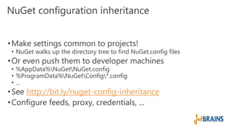 NuGet configuration inheritance 
•Make settings common to projects! 
• NuGet walks up the directory tree to find NuGet.con...