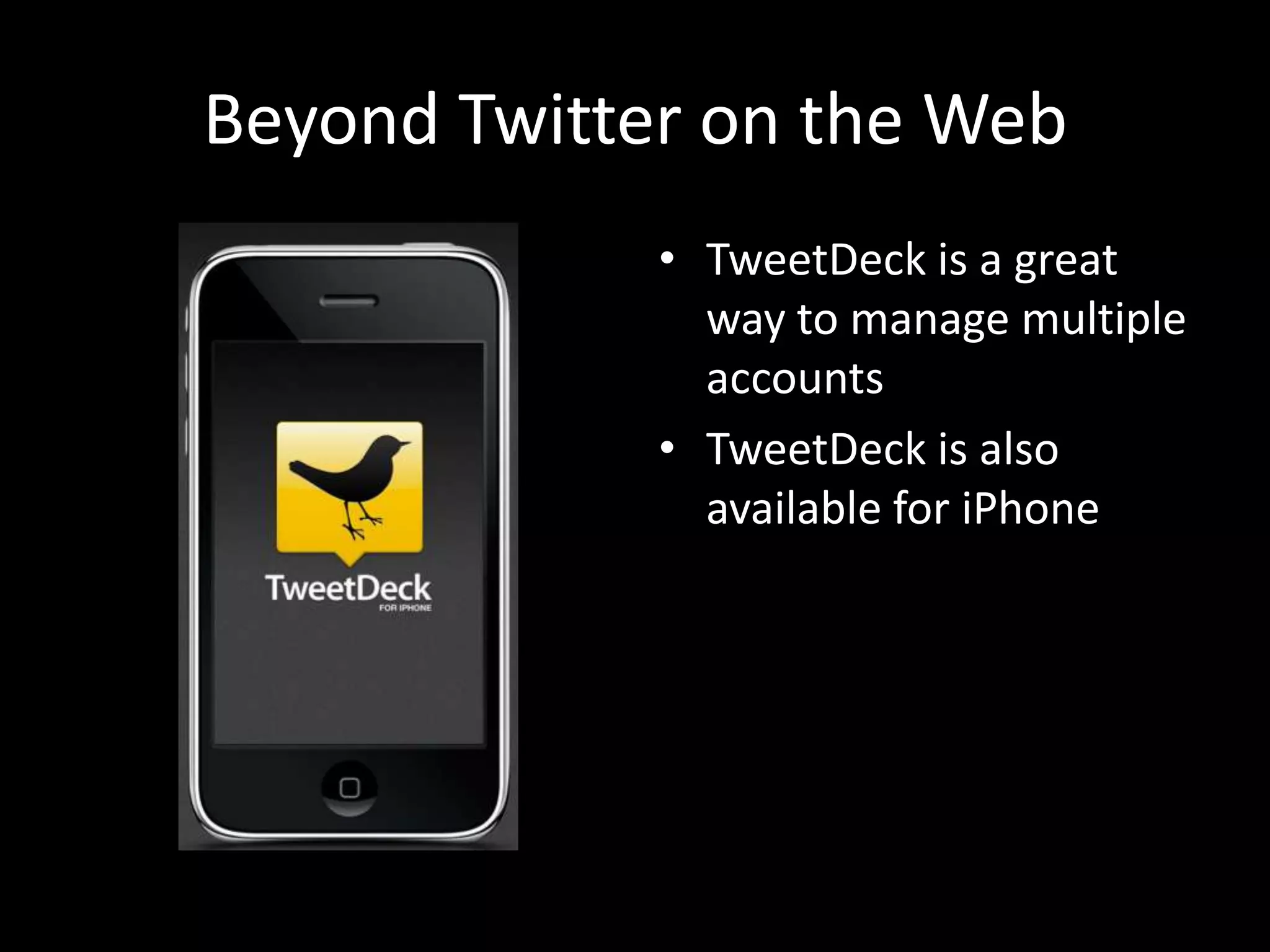 Beyond Twitter on the WebTweetDeck is a great way to manage multiple accountsTweetDeck is also available for iPhone