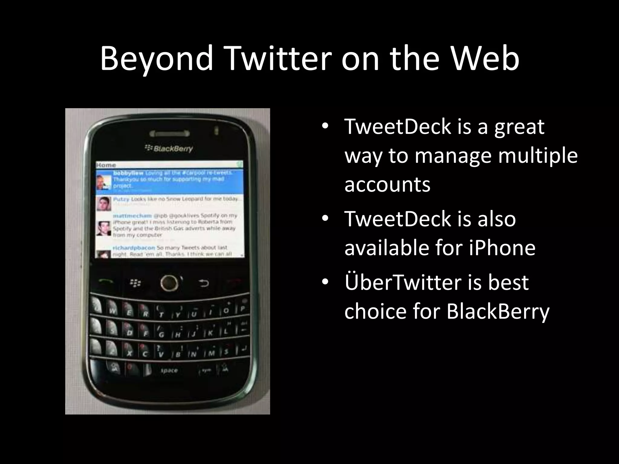 Beyond Twitter on the WebTweetDeck is a great way to manage multiple accountsTweetDeck is also available for iPhoneÜberTwitter is best choice for BlackBerry