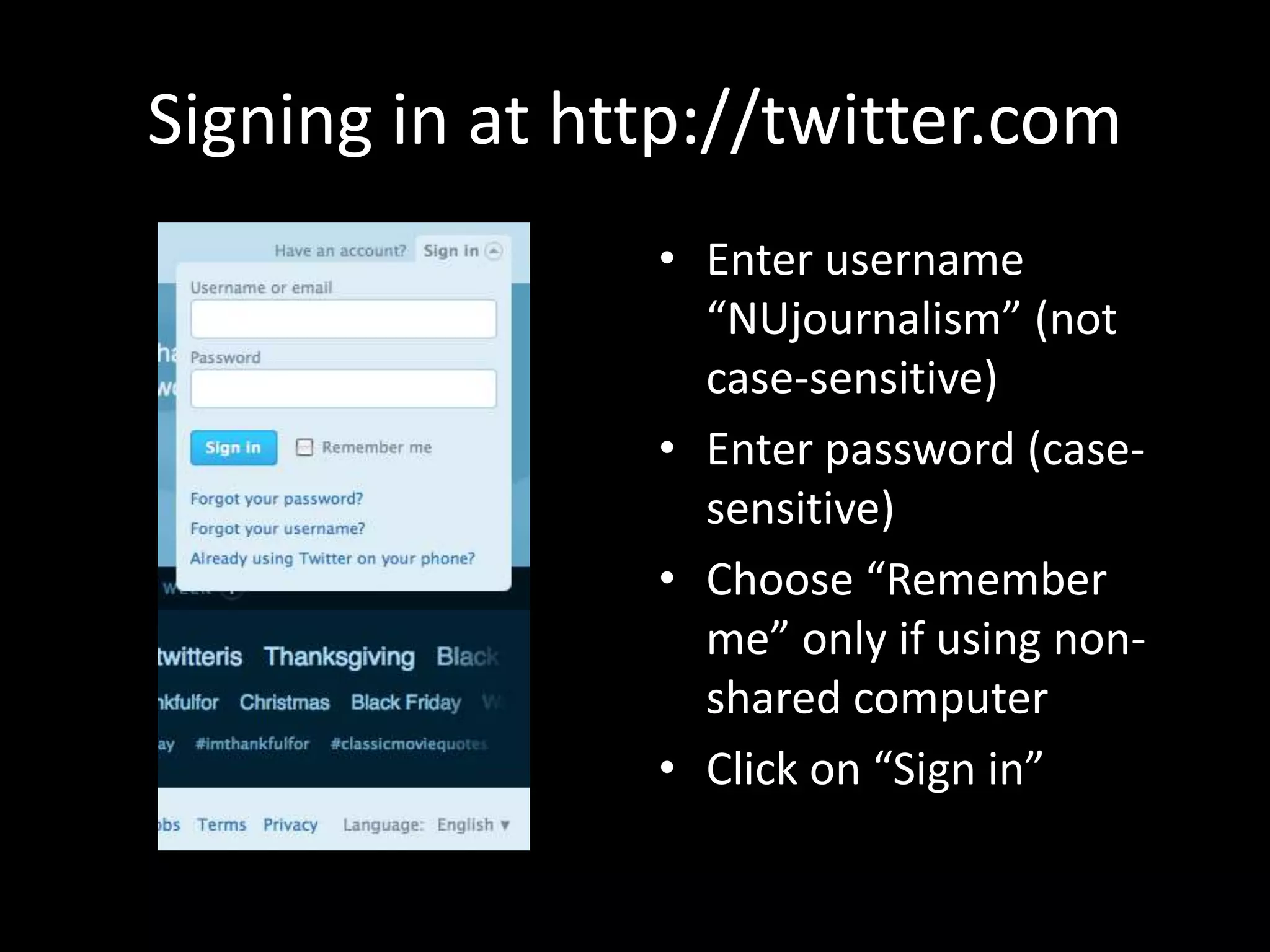 Signing in at http://twitter.comEnter username “NUjournalism” (not case-sensitive)Enter password (case-sensitive)Choose “Remember me” only if using non-shared computerClick on “Sign in”