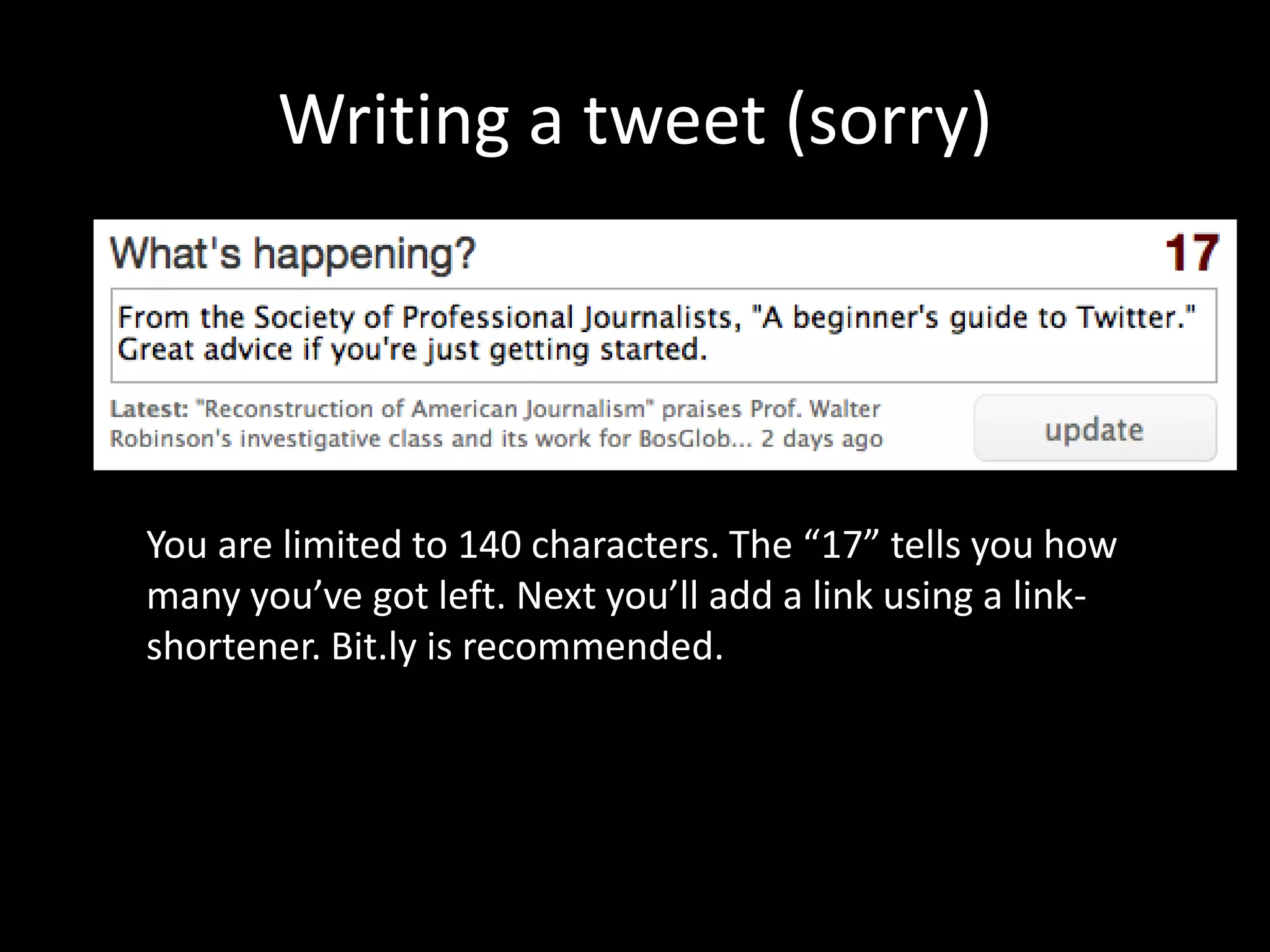 Writing a tweet (sorry)You are limited to 140 characters. The “17” tells you how many you’ve got left. Next you’ll add a link using a link-shortener. Bit.ly is recommended.