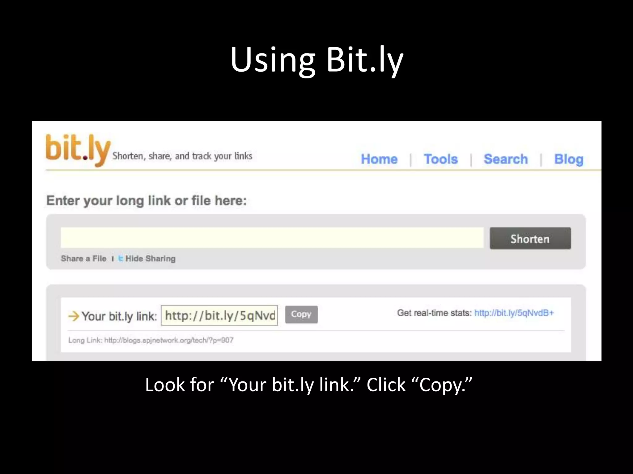 Using Bit.lyPaste your link into the text box. Click “Shorten.”Look for “Your bit.ly link.” Click “Copy.”
