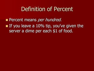 Definition of PercentPercent means per hundred.If you leave a 10% tip, you’ve given the server a dime per each $1 of food.