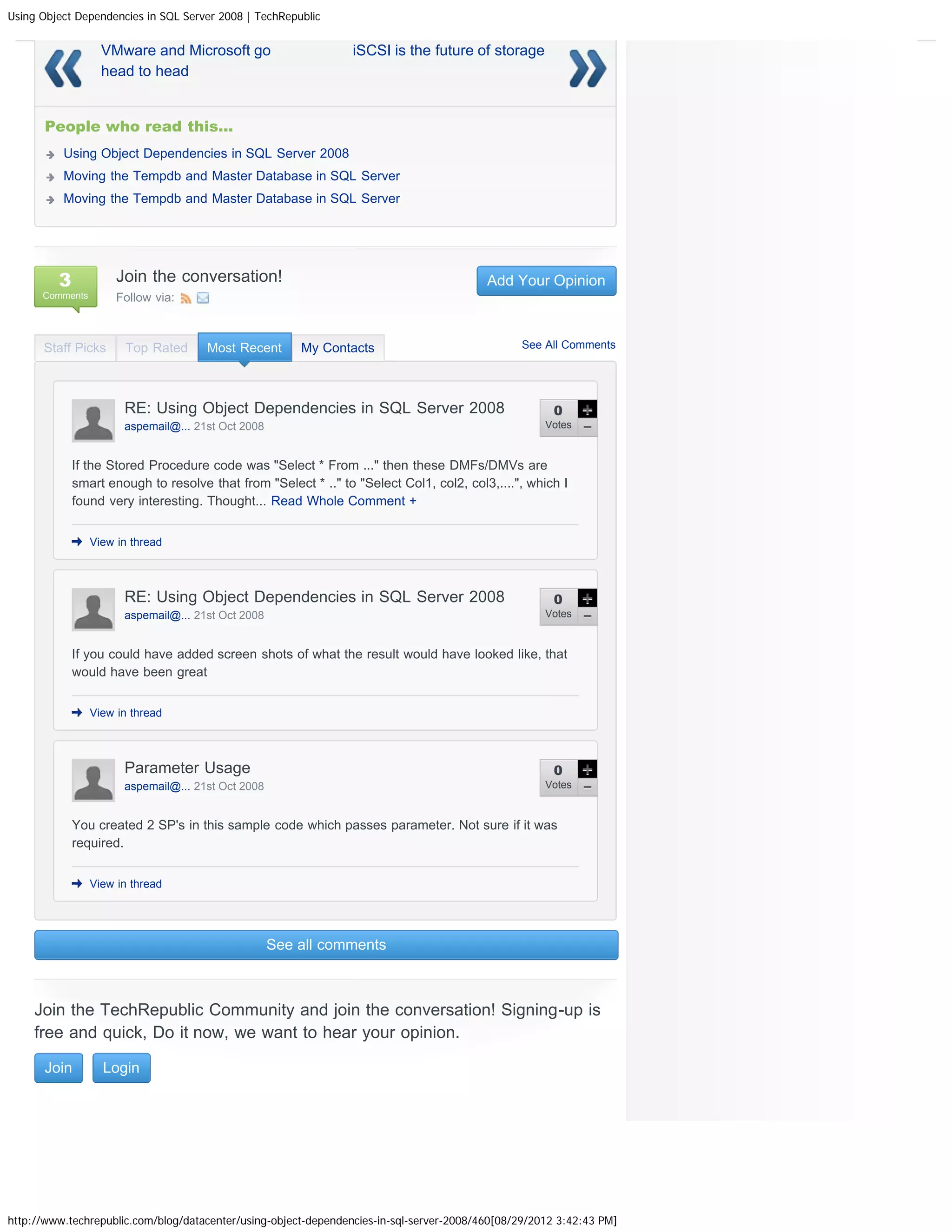 Using Object Dependencies in SQL Server 2008 | TechRepublic


                   VMware and Microsoft go                       iSCSI is the future of storage
                   head to head


      People who read this...
          Using Object Dependencies in SQL Server 2008
          Moving the Tempdb and Master Database in SQL Server
          Moving the Tempdb and Master Database in SQL Server




         3            Join the conversation!                                              Add Your Opinion
      Comments        Follow via:



      Staff Picks      Top Rated      Most Recent       My Contacts                             See All Comments




                       RE: Using Object Dependencies in SQL Server 2008                               0
                       aspemail@... 21st Oct 2008                                                    Votes


             If the Stored Procedure code was "Select * From ..." then these DMFs/DMVs are
             smart enough to resolve that from "Select * .." to "Select Col1, col2, col3,....", which I
             found very interesting. Thought... Read Whole Comment +


                 View in thread




                       RE: Using Object Dependencies in SQL Server 2008                               0
                       aspemail@... 21st Oct 2008                                                    Votes



             If you could have added screen shots of what the result would have looked like, that
             would have been great


                 View in thread




                       Parameter Usage                                                                0
                       aspemail@... 21st Oct 2008                                                    Votes



             You created 2 SP's in this sample code which passes parameter. Not sure if it was
             required.


                 View in thread




                                                    See all comments



     Join the TechRepublic Community and join the conversation! Signing-up is
     free and quick, Do it now, we want to hear your opinion.

      Join         Login




http://www.techrepublic.com/blog/datacenter/using-object-dependencies-in-sql-server-2008/460[08/29/2012 3:42:43 PM]
 
