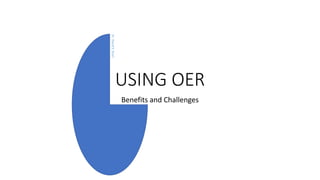 USING OER
Benefits and Challenges
 