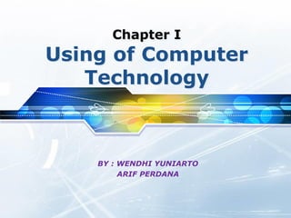Chapter I
Using of Computer
Technology
BY : WENDHI YUNIARTO
ARIF PERDANA
 