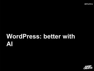 WordPress: better with
AI
@divydovy
 